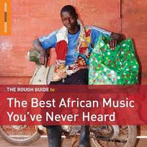 ROUGH GUIDE TO THE BEST AFRICAN MUSIC YOU'VE NEVER HEARD