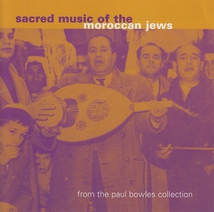 SACRED MUSIC OF THE MOROCCAN JEWS FROM THE PAUL BOWLES COLL.
