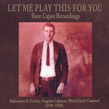 LET ME PLAY THIS FOR YOU: RARE CAJUN RECORDINGS
