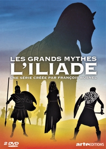 LES GRANDS MYTHES : L'ILIADE