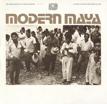MODERN MAYA, VOL. 2: THE INDIAN MUSIC OF CHIAPAS, MEXICO