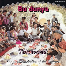 BU DUNYA - THIS WORLD: SONGS & MELODIES OF THE UIGHURS