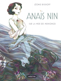 Léonie Bischoff - Anaïs Nin, Sur la mer des mensonges - éditions Casterman