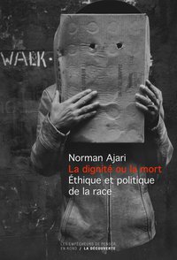 Norman Ajari, La dignité ou la mort. Éthique et politique de la race